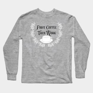 First Coffee Then Coffee Long Sleeve T-Shirt